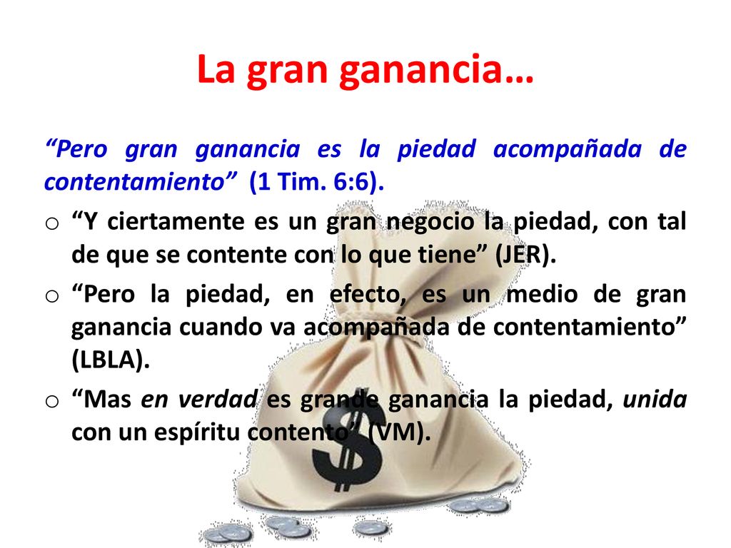 La gran ganancia… Pero gran ganancia es la piedad acompañada de contentamiento (1 Tim. 6:6).