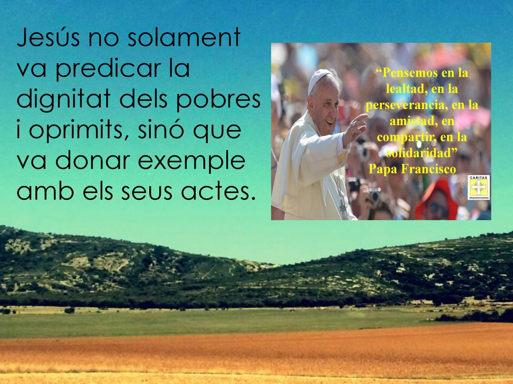 Jesús no solament va predicar la dignitat dels pobres i oprimits, sinó que va donar exemple amb els seus actes.