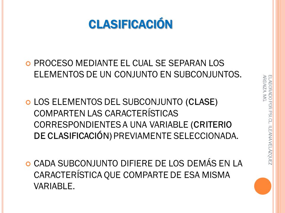 clasificación PROCESO MEDIANTE EL CUAL SE SEPARAN LOS ELEMENTOS DE UN CONJUNTO EN SUBCONJUNTOS.