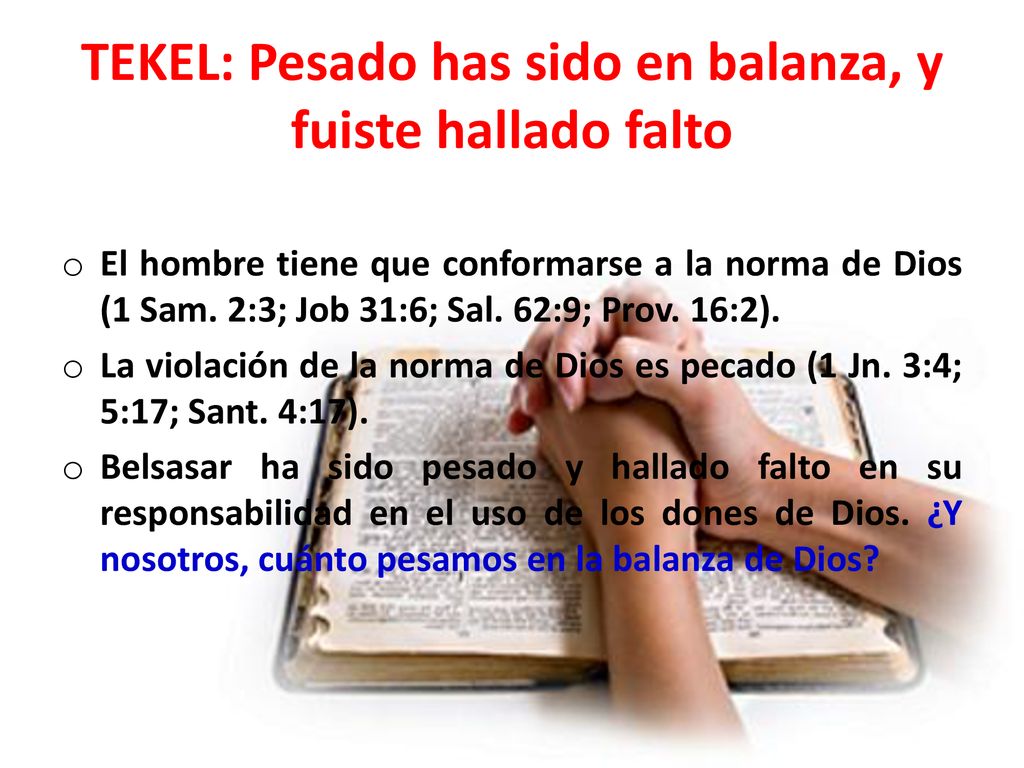 TEKEL: Pesado has sido en balanza, y fuiste hallado falto