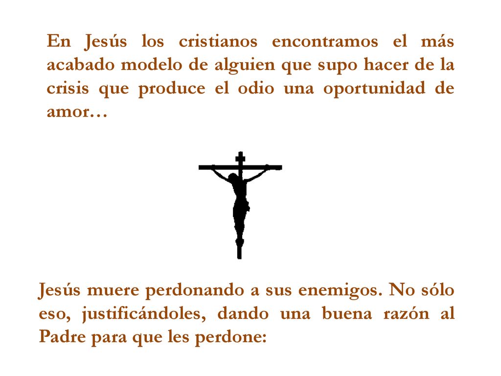 En Jesús los cristianos encontramos el más acabado modelo de alguien que supo hacer de la crisis que produce el odio una oportunidad de amor…