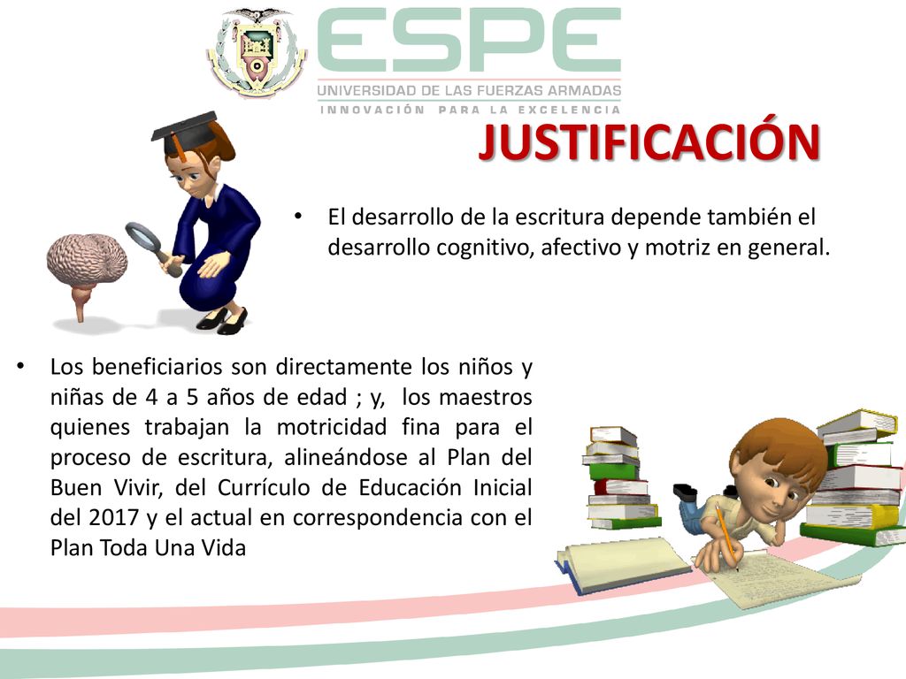 JUSTIFICACIÓN El desarrollo de la escritura depende también el desarrollo cognitivo, afectivo y motriz en general.