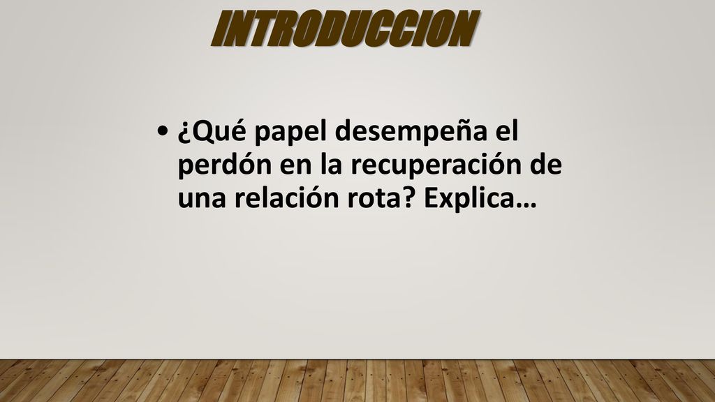 INTRODUCCION ¿Qué papel desempeña el perdón en la recuperación de una relación rota Explica…