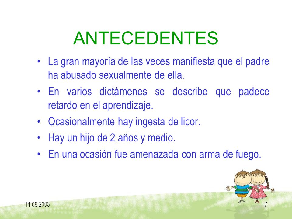 ANTECEDENTES La gran mayoría de las veces manifiesta que el padre ha abusado sexualmente de ella.
