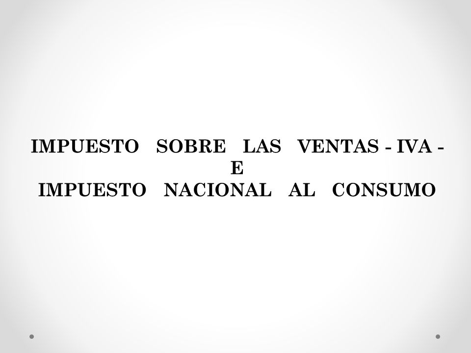 IMPUESTO SOBRE LAS VENTAS - IVA - IMPUESTO NACIONAL AL CONSUMO