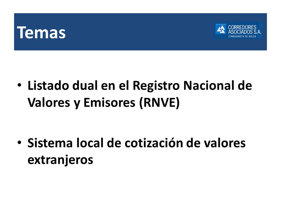 Temas Listado dual en el Registro Nacional de Valores y Emisores (RNVE) Sistema local de cotización de valores extranjeros.