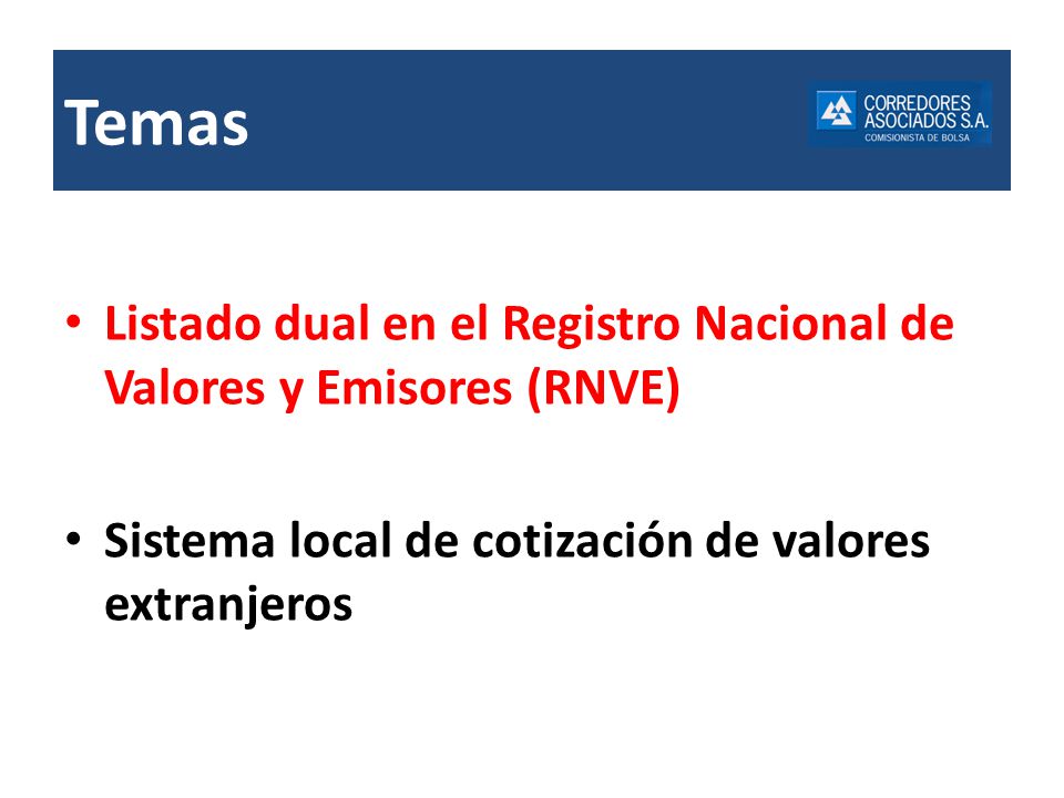 Temas Listado dual en el Registro Nacional de Valores y Emisores (RNVE) Sistema local de cotización de valores extranjeros.