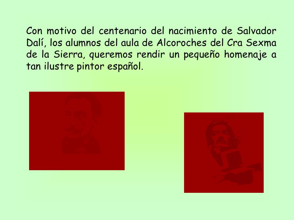 Con motivo del centenario del nacimiento de Salvador Dalí, los alumnos del aula de Alcoroches del Cra Sexma de la Sierra, queremos rendir un pequeño homenaje a tan ilustre pintor español.