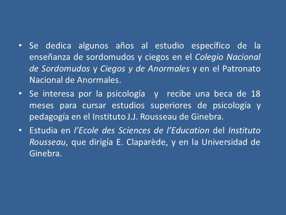 Se dedica algunos años al estudio específico de la enseñanza de sordomudos y ciegos en el Colegio Nacional de Sordomudos y Ciegos y de Anormales y en el Patronato Nacional de Anormales.