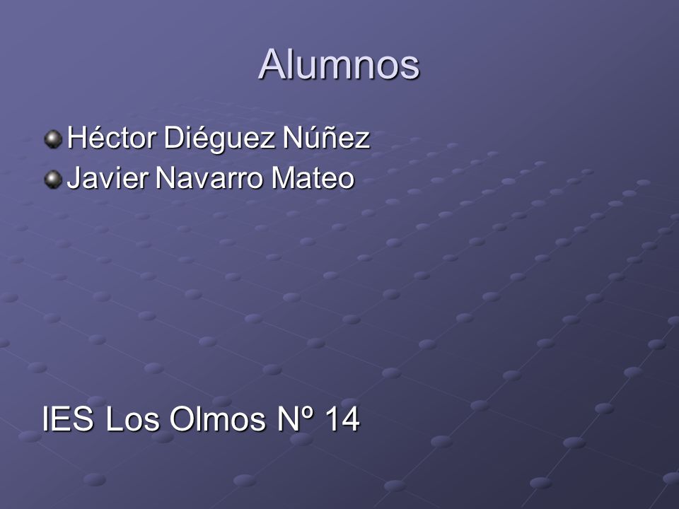 Alumnos Héctor Diéguez Núñez Javier Navarro Mateo IES Los Olmos Nº 14