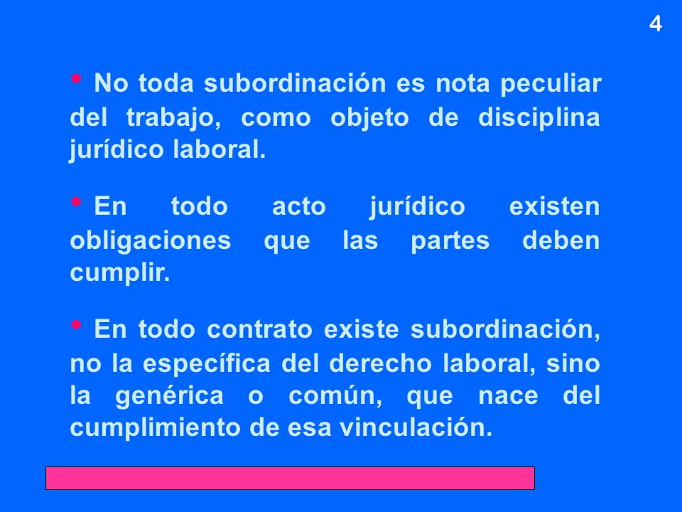 4 No toda subordinación es nota peculiar del trabajo, como objeto de disciplina jurídico laboral.