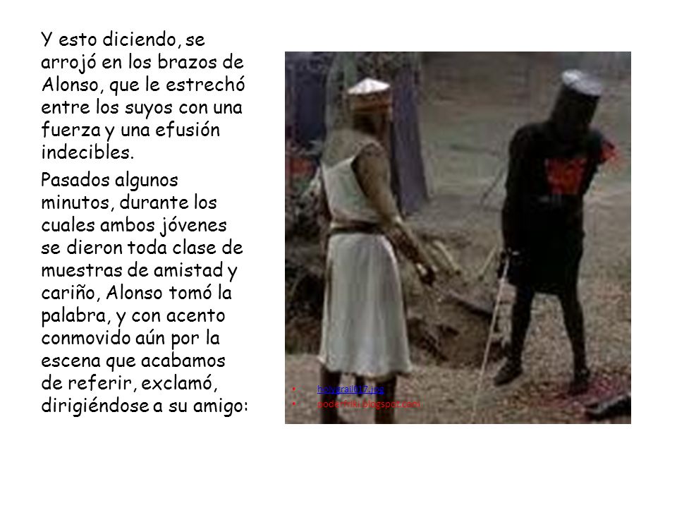 Y esto diciendo, se arrojó en los brazos de Alonso, que le estrechó entre los suyos con una fuerza y una efusión indecibles.
