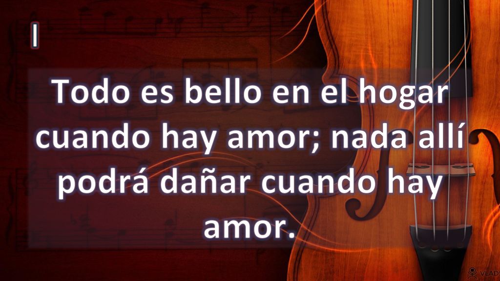 I Todo es bello en el hogar cuando hay amor; nada allí podrá dañar cuando hay amor.