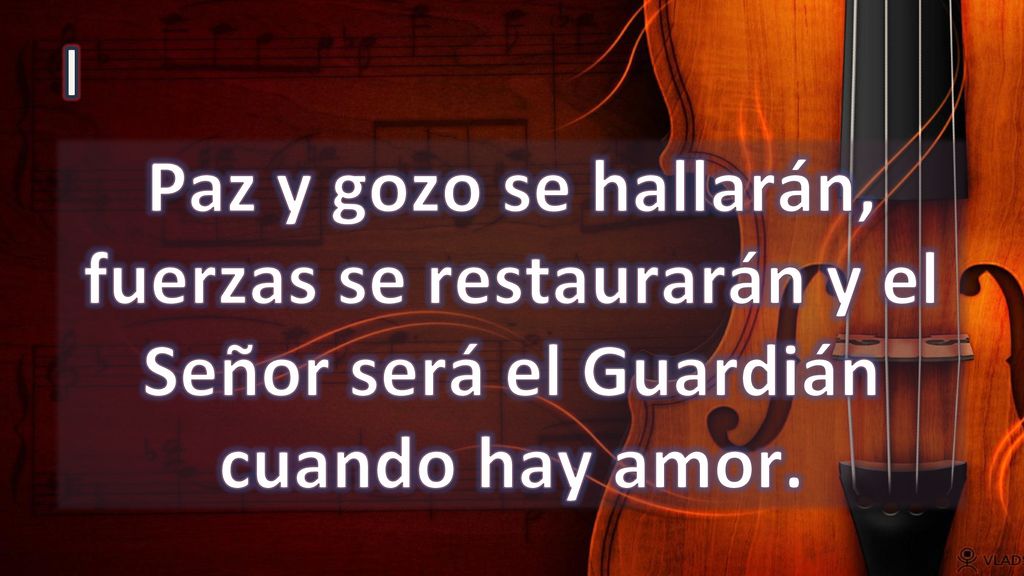 I Paz y gozo se hallarán, fuerzas se restaurarán y el Señor será el Guardián cuando hay amor.