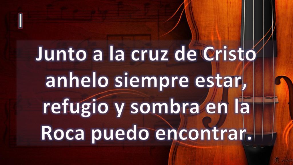 I Junto a la cruz de Cristo anhelo siempre estar, refugio y sombra en la Roca puedo encontrar.
