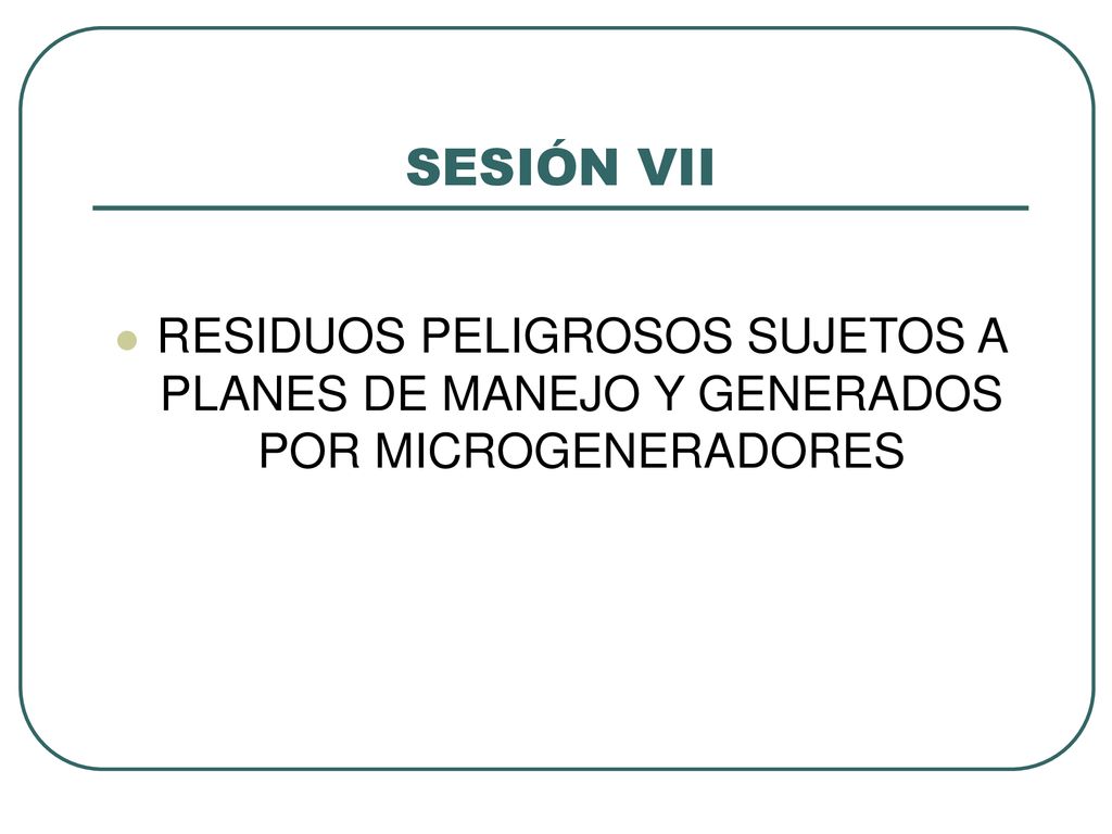 SESIÓN VII RESIDUOS PELIGROSOS SUJETOS A PLANES DE MANEJO Y GENERADOS POR MICROGENERADORES