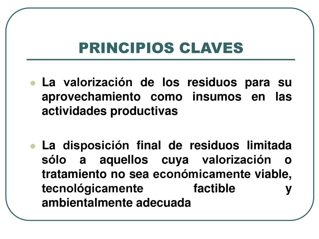 PRINCIPIOS CLAVES La valorización de los residuos para su aprovechamiento como insumos en las actividades productivas.