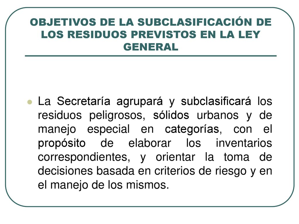 OBJETIVOS DE LA SUBCLASIFICACIÓN DE LOS RESIDUOS PREVISTOS EN LA LEY GENERAL