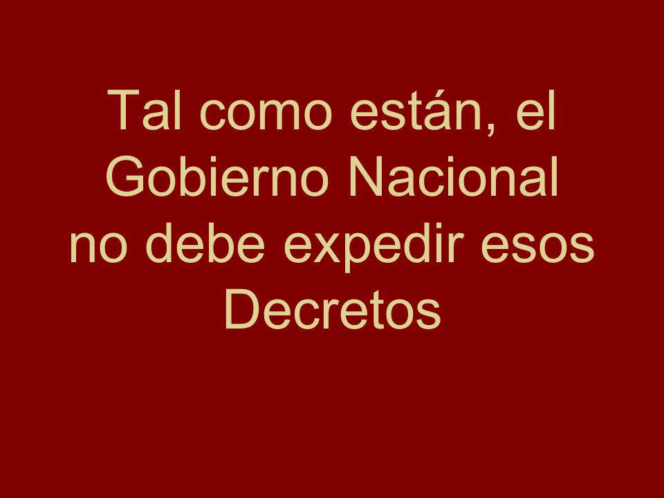 Tal como están, el Gobierno Nacional no debe expedir esos Decretos