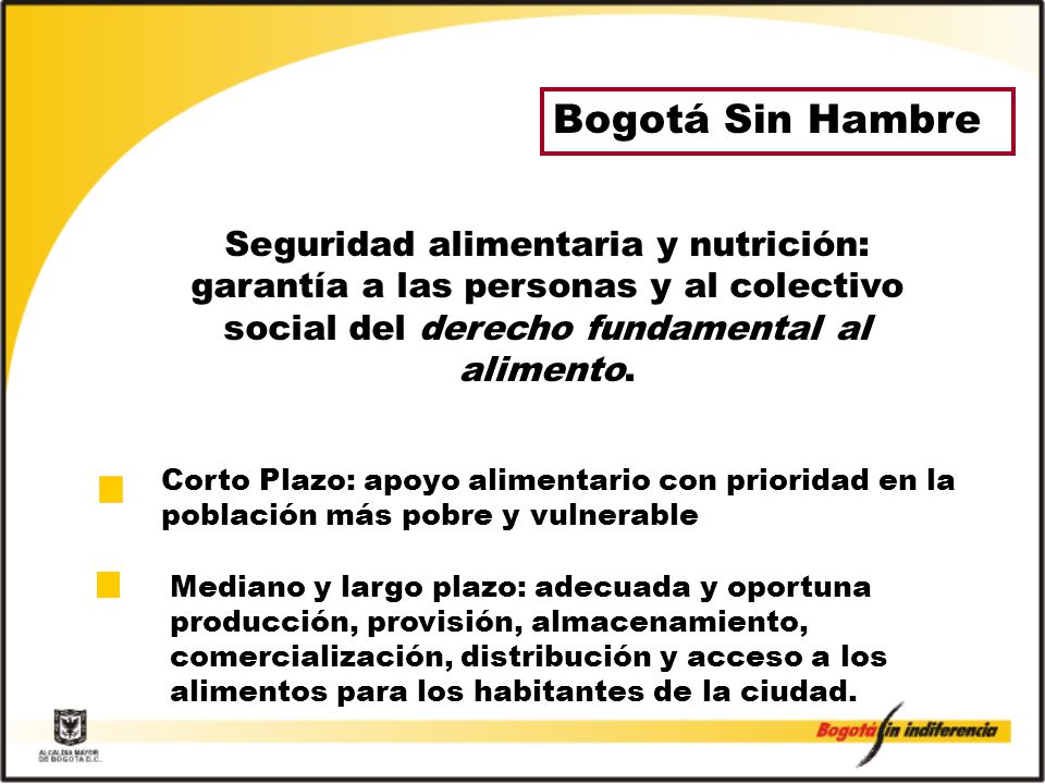 Bogotá Sin Hambre Seguridad alimentaria y nutrición: garantía a las personas y al colectivo social del derecho fundamental al alimento.