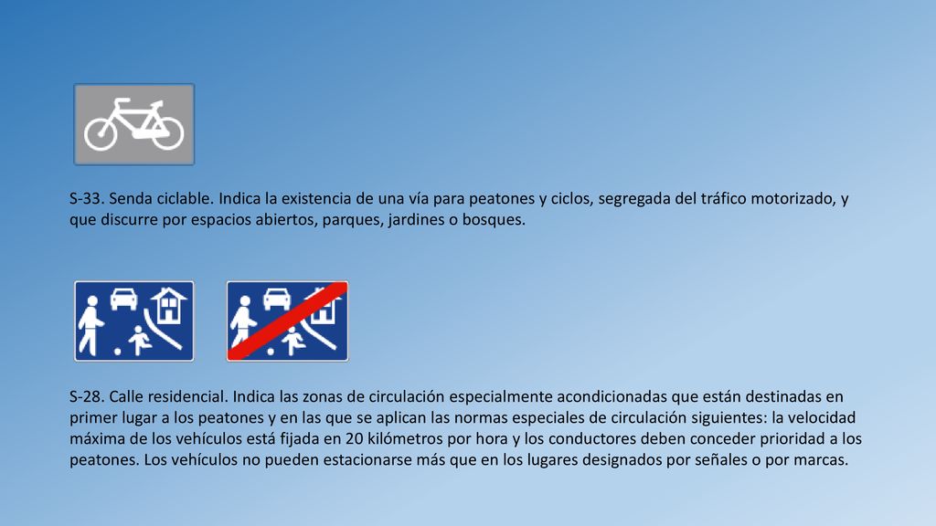 S-33. Senda ciclable. Indica la existencia de una vía para peatones y ciclos, segregada del tráfico motorizado, y que discurre por espacios abiertos, parques, jardines o bosques.