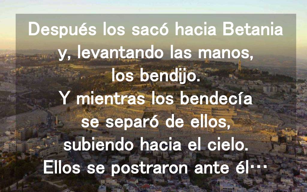 Después los sacó hacia Betania y, levantando las manos, los bendijo