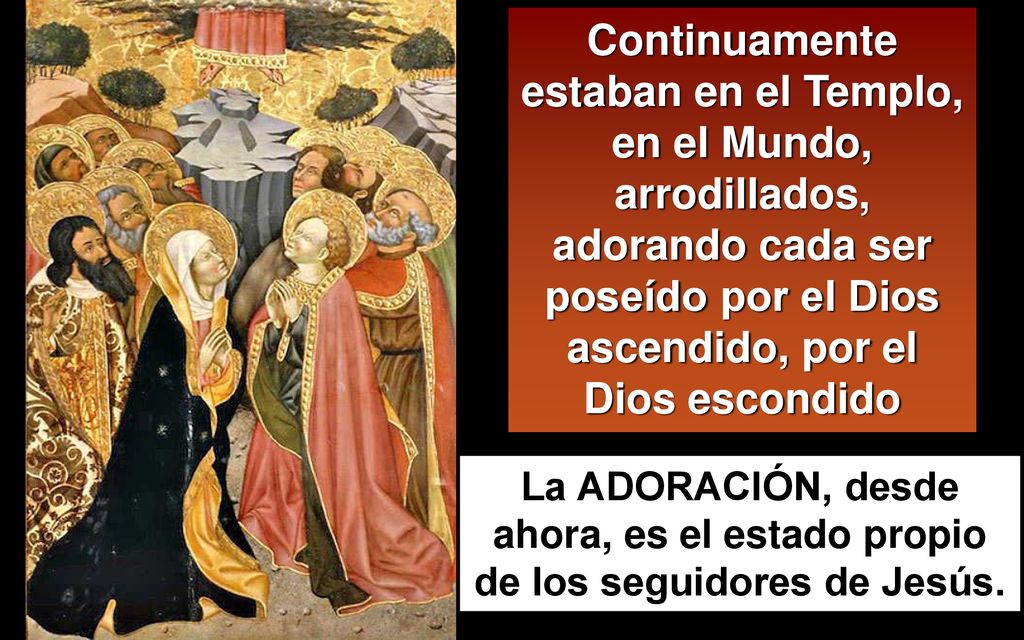 Continuamente estaban en el Templo, en el Mundo, arrodillados, adorando cada ser poseído por el Dios ascendido, por el Dios escondido