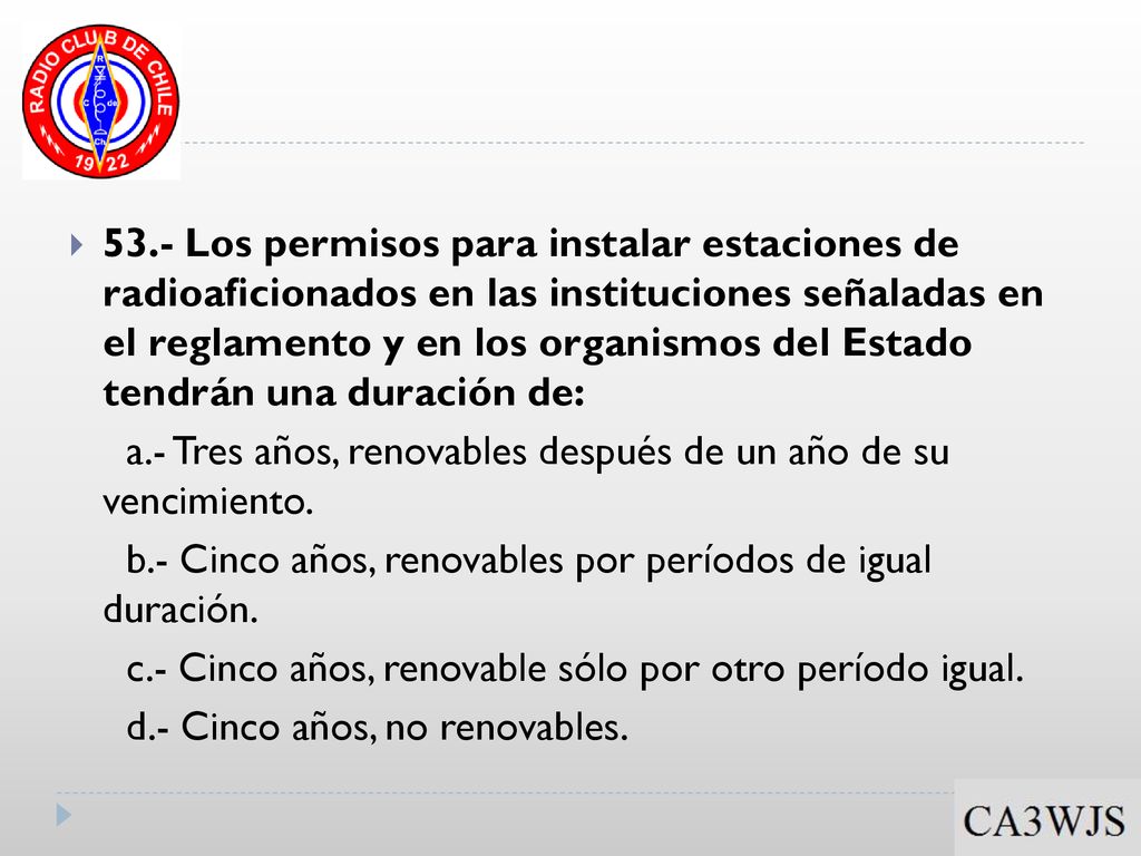 53.- Los permisos para instalar estaciones de radioaficionados en las instituciones señaladas en el reglamento y en los organismos del Estado tendrán una duración de: