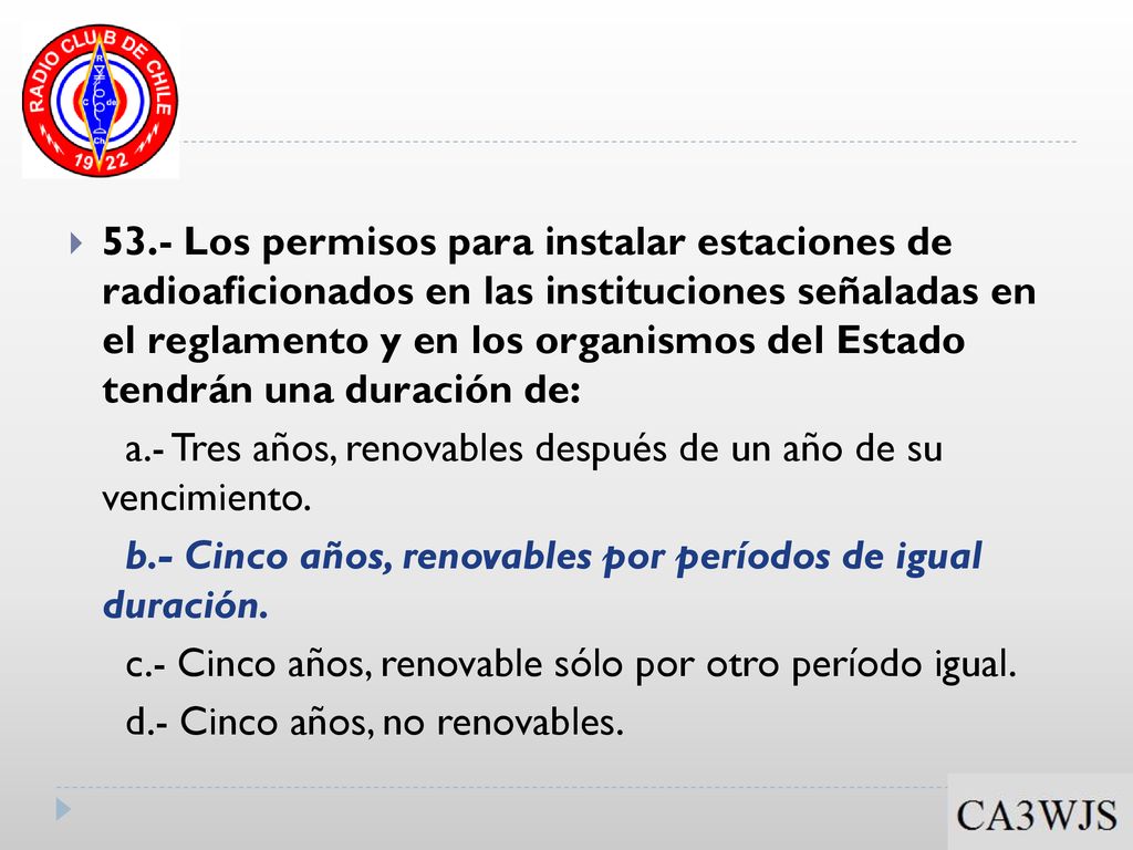 53.- Los permisos para instalar estaciones de radioaficionados en las instituciones señaladas en el reglamento y en los organismos del Estado tendrán una duración de: