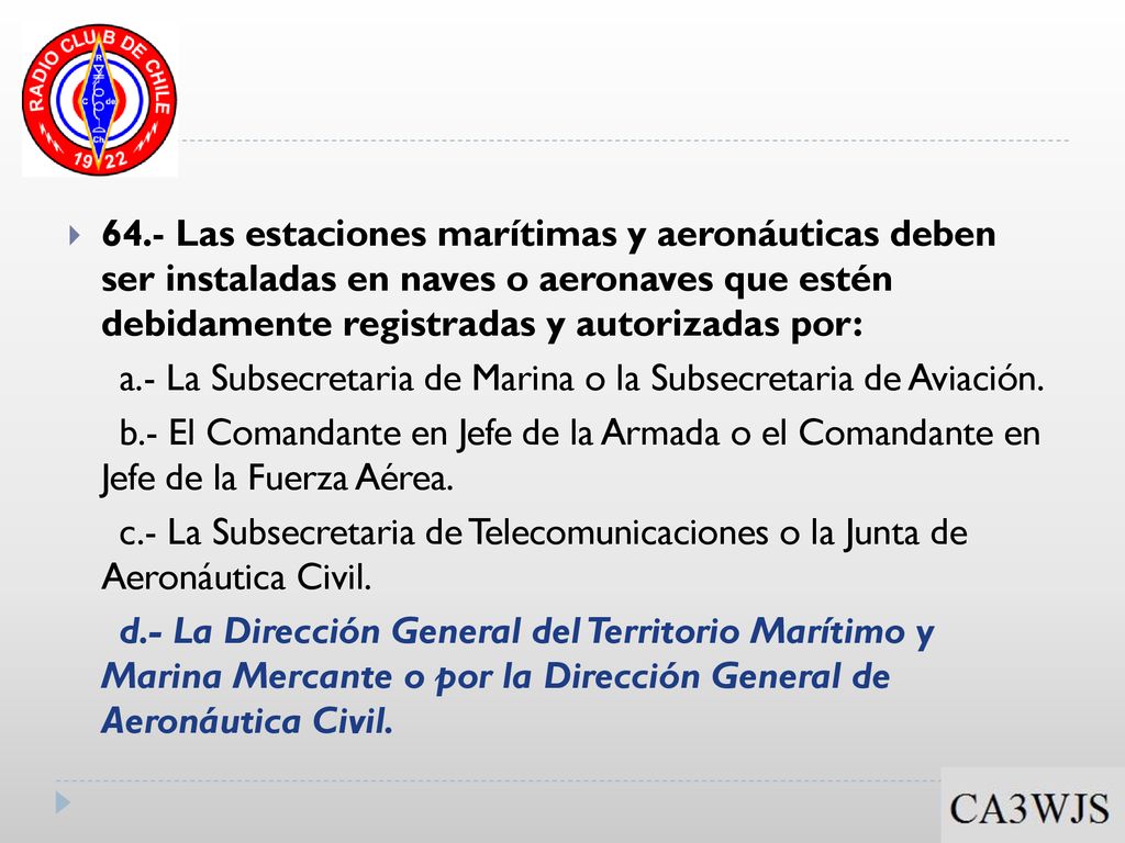 64.- Las estaciones marítimas y aeronáuticas deben ser instaladas en naves o aeronaves que estén debidamente registradas y autorizadas por: