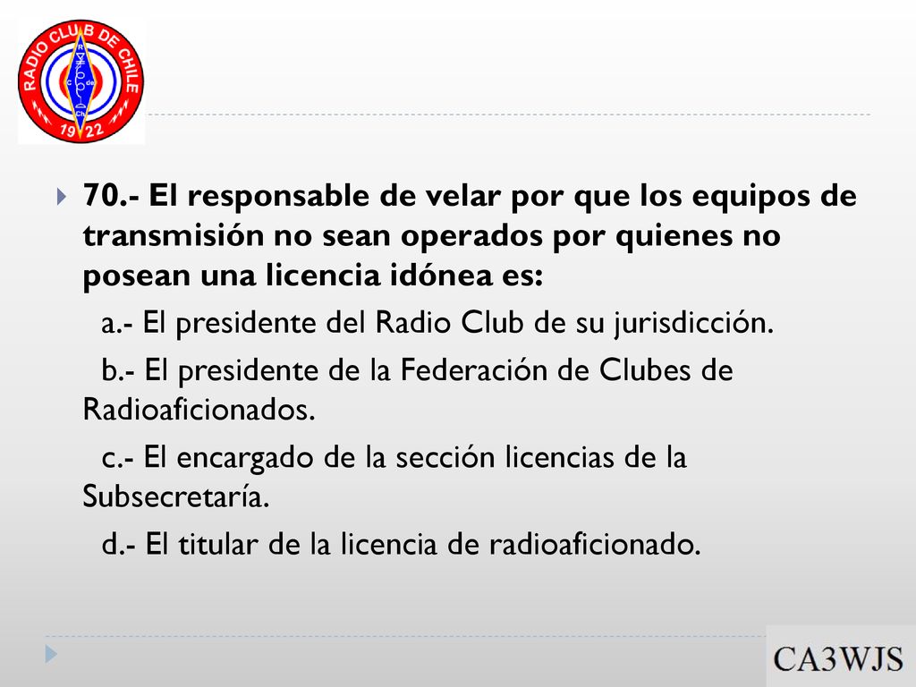 70.- El responsable de velar por que los equipos de transmisión no sean operados por quienes no posean una licencia idónea es: