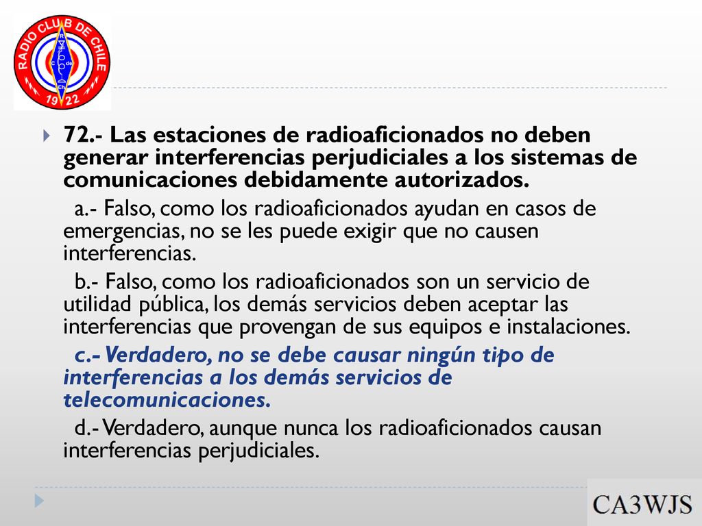 72.- Las estaciones de radioaficionados no deben generar interferencias perjudiciales a los sistemas de comunicaciones debidamente autorizados.