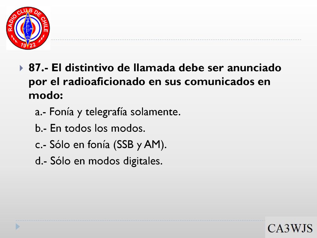 87.- El distintivo de llamada debe ser anunciado por el radioaficionado en sus comunicados en modo: