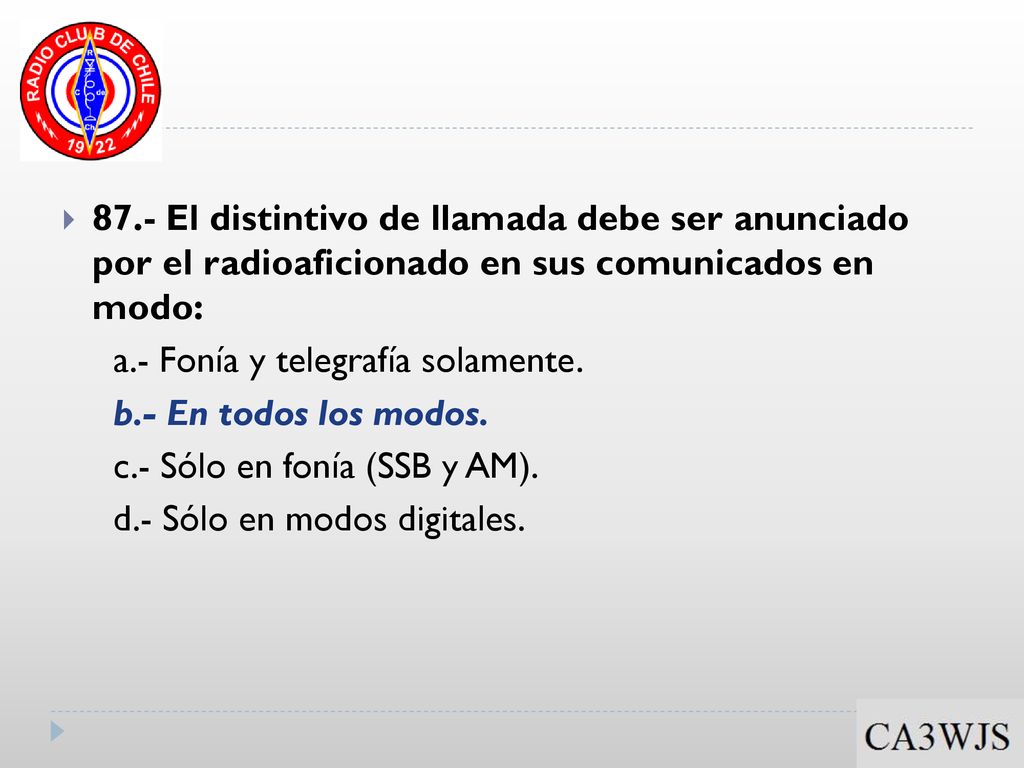 87.- El distintivo de llamada debe ser anunciado por el radioaficionado en sus comunicados en modo: