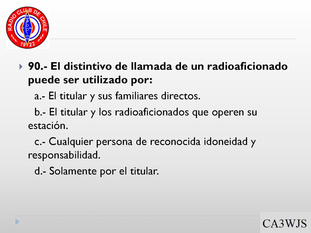 90.- El distintivo de llamada de un radioaficionado puede ser utilizado por: