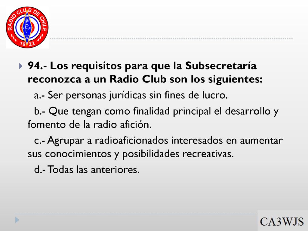 94.- Los requisitos para que la Subsecretaría reconozca a un Radio Club son los siguientes: