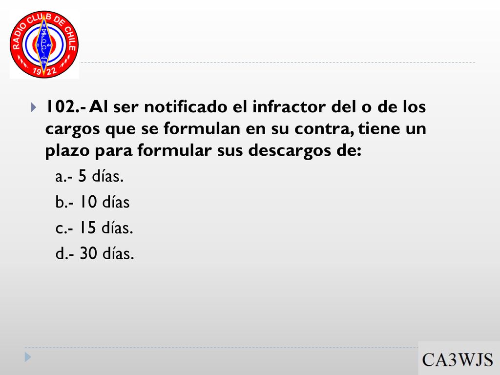 102.- Al ser notificado el infractor del o de los cargos que se formulan en su contra, tiene un plazo para formular sus descargos de: