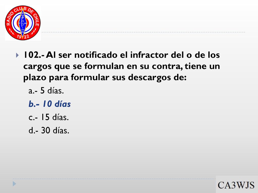 102.- Al ser notificado el infractor del o de los cargos que se formulan en su contra, tiene un plazo para formular sus descargos de: