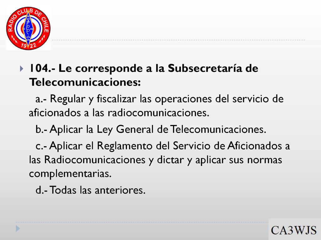 104.- Le corresponde a la Subsecretaría de Telecomunicaciones: