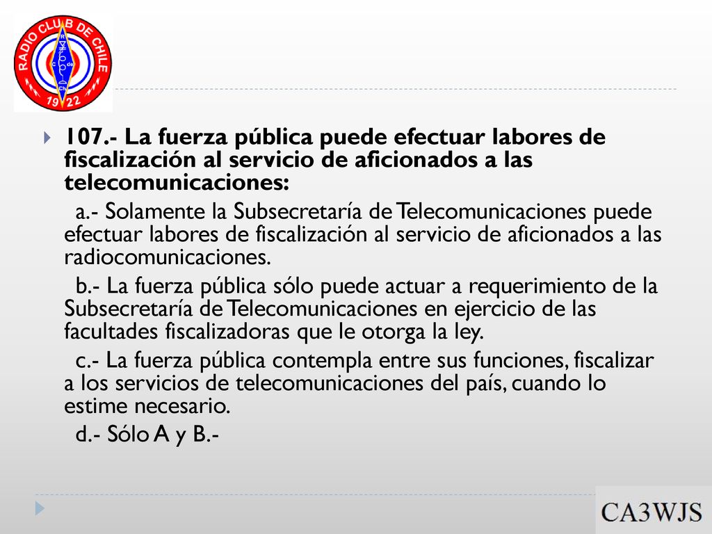 107.- La fuerza pública puede efectuar labores de fiscalización al servicio de aficionados a las telecomunicaciones: