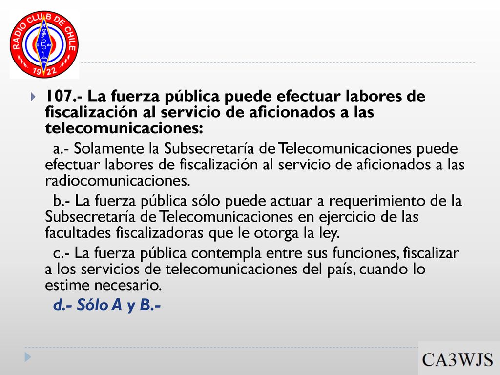 107.- La fuerza pública puede efectuar labores de fiscalización al servicio de aficionados a las telecomunicaciones: