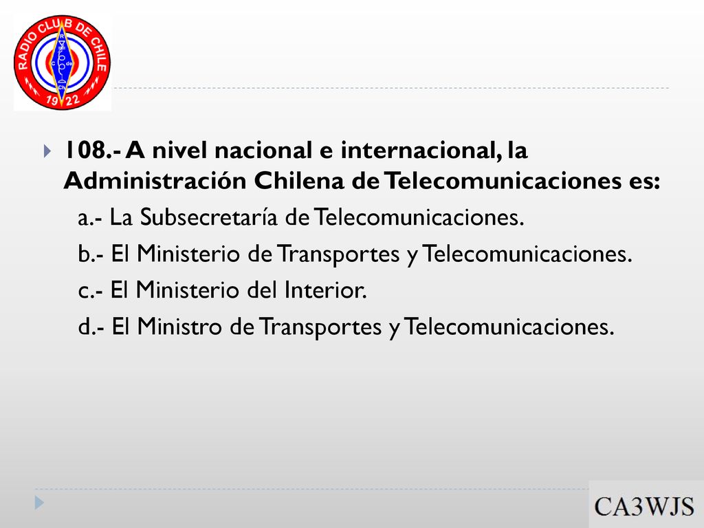 108.- A nivel nacional e internacional, la Administración Chilena de Telecomunicaciones es: