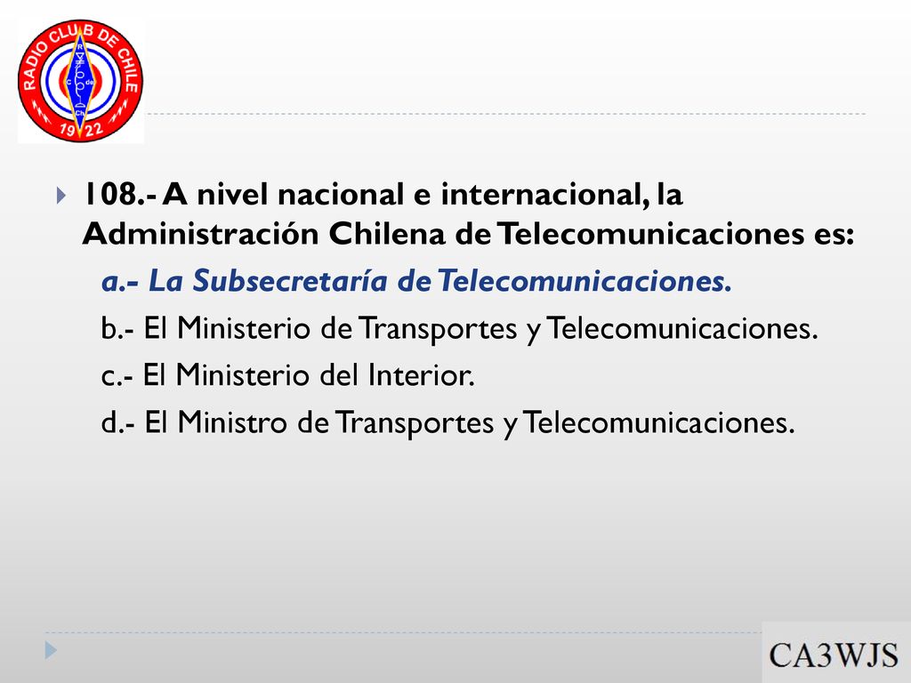 108.- A nivel nacional e internacional, la Administración Chilena de Telecomunicaciones es: