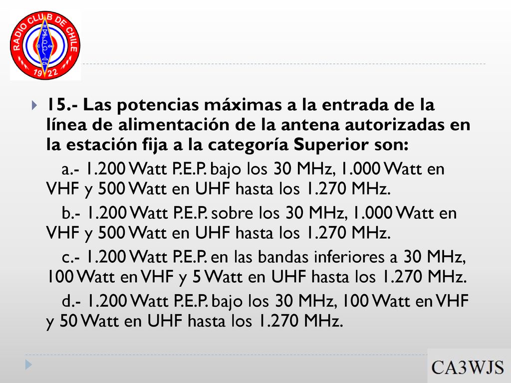 15.- Las potencias máximas a la entrada de la línea de alimentación de la antena autorizadas en la estación fija a la categoría Superior son: