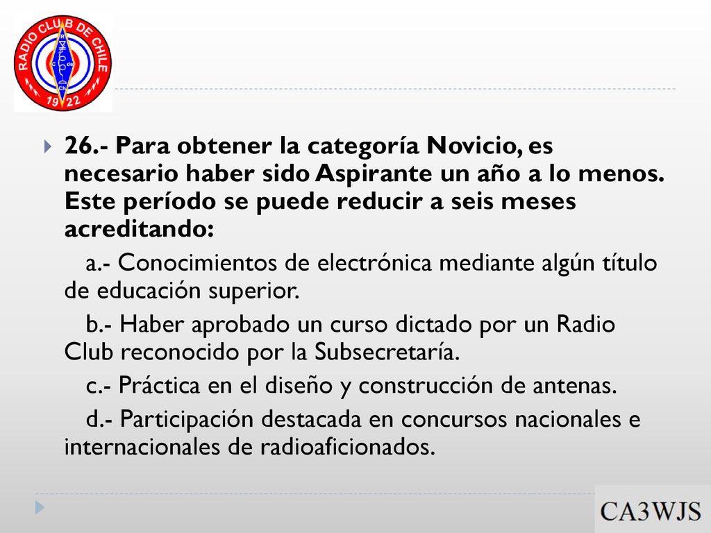 26.- Para obtener la categoría Novicio, es necesario haber sido Aspirante un año a lo menos. Este período se puede reducir a seis meses acreditando:
