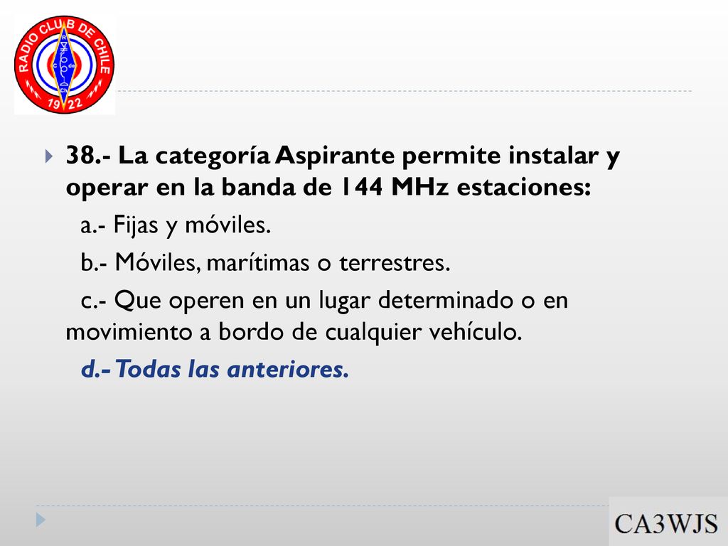 38.- La categoría Aspirante permite instalar y operar en la banda de 144 MHz estaciones: