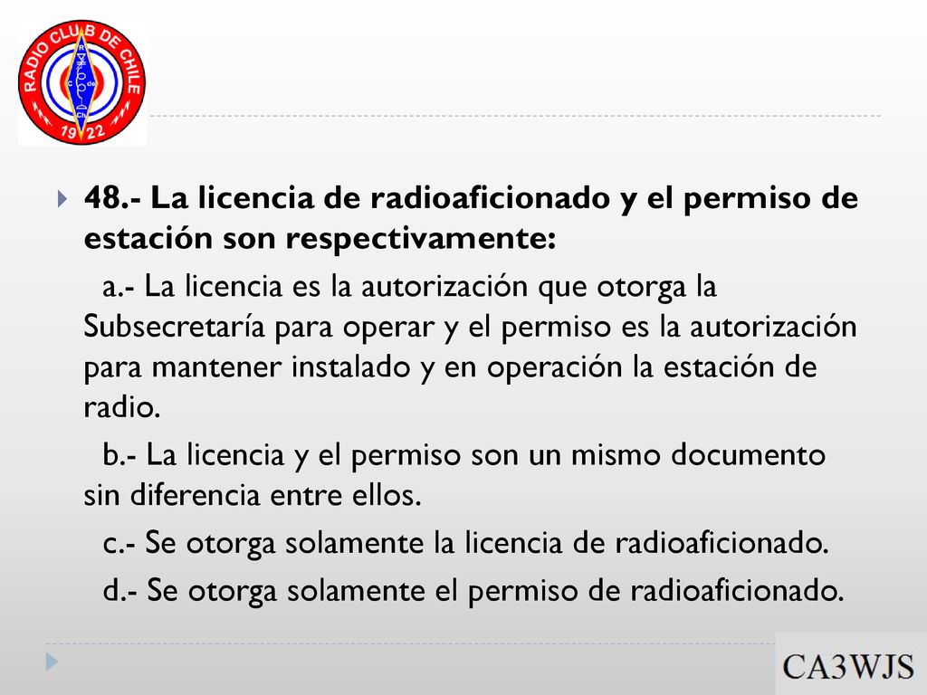 48.- La licencia de radioaficionado y el permiso de estación son respectivamente: