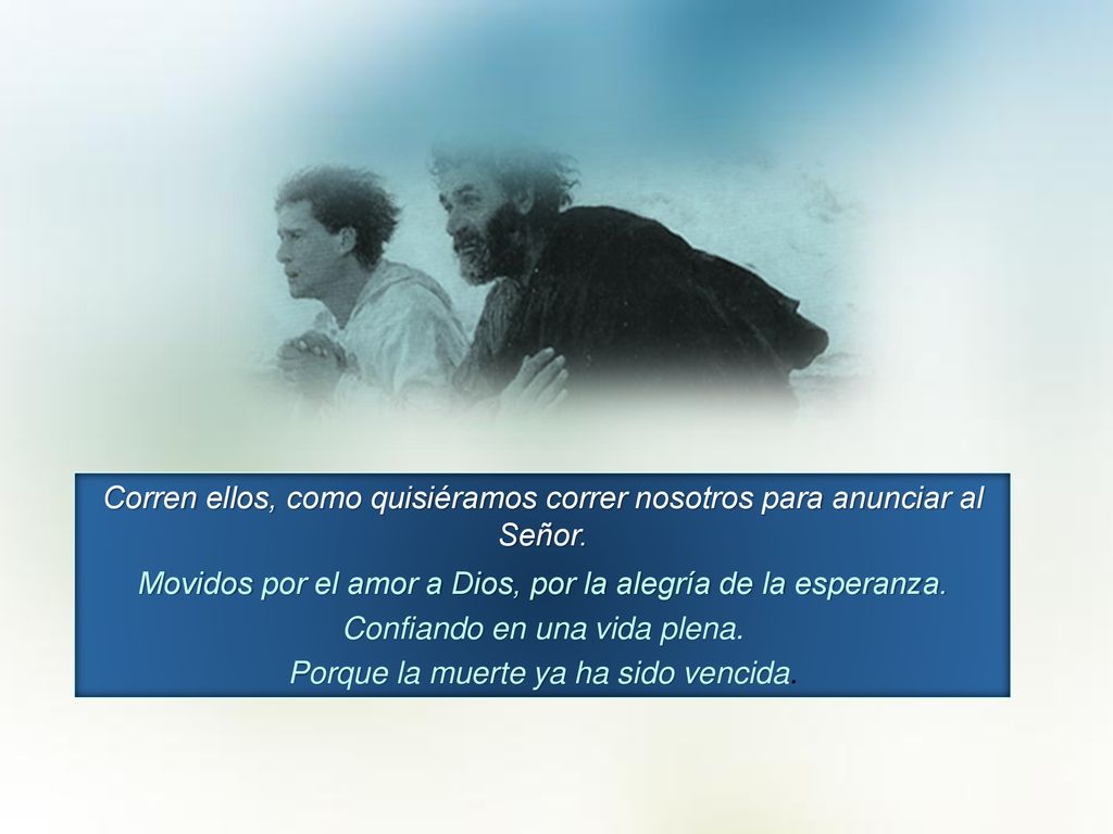 Corren ellos, como quisiéramos correr nosotros para anunciar al Señor.