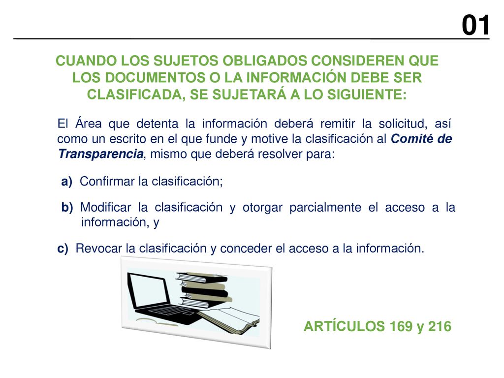 01 CUANDO LOS SUJETOS OBLIGADOS CONSIDEREN QUE LOS DOCUMENTOS O LA INFORMACIÓN DEBE SER CLASIFICADA, SE SUJETARÁ A LO SIGUIENTE: