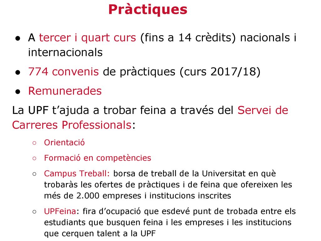 Pràctiques A tercer i quart curs (fins a 14 crèdits) nacionals i internacionals. 774 convenis de pràctiques (curs 2017/18)